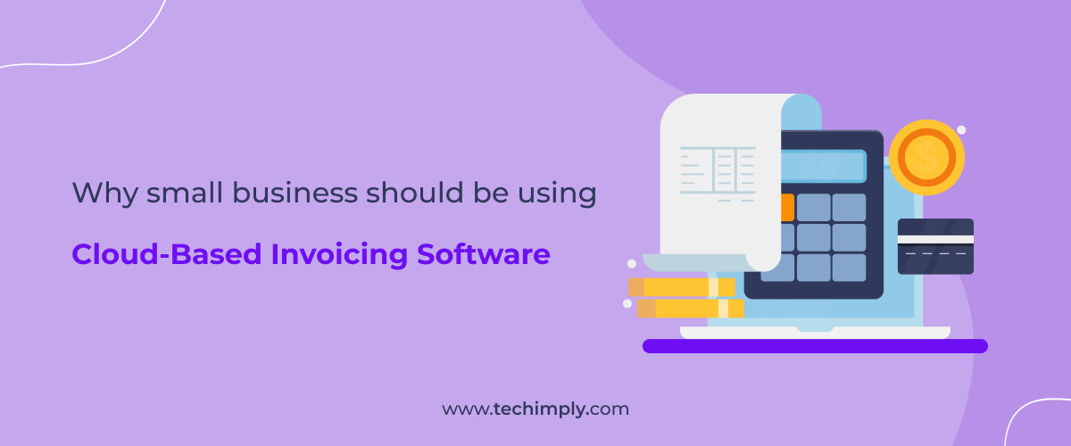 Why Small Business Should Be Using Cloud-Based Invoicing Software